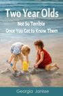 Two Year Olds - Not SoTerrible Once You Get to Know Them By Georgia Janisse Cover Image