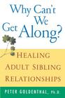Why Can't We Get Along?: Healing Adult Sibling Relationships By Peter Goldenthal Cover Image