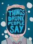 Things Drunk People Say By Kathleen Go (Editor) Cover Image