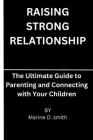 Raising strong relationship: The Ultimate Guide to Parenting and Connecting with Your Children Cover Image