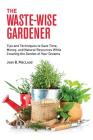 The Waste-Wise Gardener: Tips and Techniques to Save Time, Money, and Natural Resources While Creating the Garden of Your Dreams By Jean B. MacLeod Cover Image