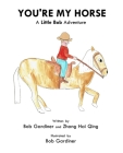 You're My Horse: A Little Bob Adventure By Bob Gardiner, Hai Qing Zhang, Bob Gardiner (Illustrator) Cover Image
