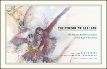 The Peregrine Returns: The Art and Architecture of an Urban Raptor Recovery By Mary Hennen, Peggy Macnamara (Illustrator), Stephanie Ware (By (photographer)) Cover Image