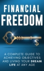 Financial Freedom: A Complete Guide to Achieving Financial Objectives and Living Your Dream Life at Any Age By Jordan Parker Cover Image
