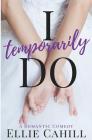 I Temporarily Do: A Romantic Comedy By Ellie Cahill Cover Image
