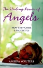 The Healing Power of Angels: How They Guide and Protect Us Cover Image