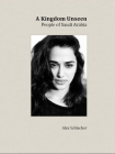 A Kingdom Unseen: People of Saudi Arabia By Alex Schlacher Cover Image