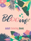 Bloom Adult Coloring Book: Beautiful Flower Garden Patterns and Botanical Floral Prints - Over 40 Designs of Relaxing Nature and Plants to Color. By Souna Coloring Book Cover Image