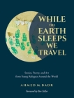 While the Earth Sleeps We Travel: Stories, Poetry, and Art from Young Refugees Around the World Cover Image