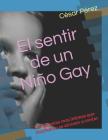 El sentir de un Niño Gay: Los Secretos mas íntimos que muchos no se atreven a contar Cover Image
