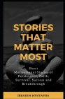 Stories That Matter Most: Short Motivational Stories of Persistence, Faith, Survival, Success and Breakthrough Cover Image