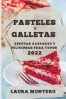 Pasteles Y Galletas 2022: Recetas Sabrosas Y Deliciosas Para Todos By Laura Montero Cover Image