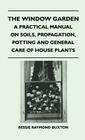The Window Garden - A Practical Manual On Soils, Propagation, Potting And General Care Of House Plants Cover Image