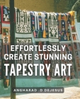 Effortlessly Create Stunning Tapestry Art: A Comprehensive Book to Crafting Mesmerizing Tapestry Pieces with Ease Cover Image