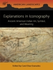 Explanations in Iconography: Ancient American Indian Art, Symbol, and Meaning (American Landscapes) By Carol Diaz-Granados (Editor) Cover Image