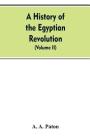 A History of the Egyptian Revolution, from the Period of the Mamelukes to the Death of Mohammed Ali: From Arab and European Memoirs, Oral Tradition, a Cover Image