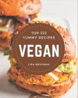 Top 333 Yummy Vegan Recipes: Yummy Vegan Cookbook - Your Best Friend Forever By Lisa Brigman Cover Image