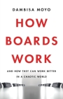 How Boards Work: And How They Can Work Better in a Chaotic World By Dambisa Moyo Cover Image
