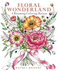 Floral Wonderland: A Blooming Coloring Retreat By Rachel Reinert Cover Image