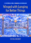Winged with Longing for Better Things By Sylvia Sweeney Cover Image