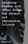 Laughing Buddha and Other Poems, The Ascent, and Impossible Colours By Carl Beswick Cover Image
