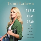 Never Play Dead: How the Truth Makes You Unstoppable By Tomi Lahren (Read by) Cover Image