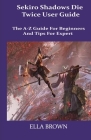 Sekiro Shadows Die Twice User Guide: The A-Z Guide for Beginners and Tips Tor Expert By Ella Brown Cover Image