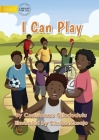 I Can Play By Constance Qiladudulu, Clarice Masajo (Illustrator) Cover Image