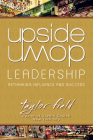 Upside-Down Leadership: Rethinking Influence and Success By Taylor Field Cover Image