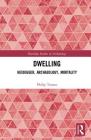 Dwelling: Heidegger, Archaeology, Mortality (Routledge Studies in Archaeology) By Philip Tonner Cover Image