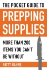 The Pocket Guide to Prepping Supplies: More Than 200 Items You Can?t Be Without By Patty Hahne Cover Image