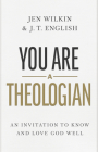 You Are a Theologian: An Invitation to Know and Love God Well By J.T. English, Jen Wilkin Cover Image