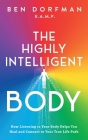 The Highly Intelligent Body: How Listening to Your Body Helps You Heal and Connect to Your True Life Path By Ben Dorfman Cover Image