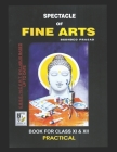 Spectacle of Fine Art: PRACTICAL BOOK: CBSE Class-11&12: Text Book of Drawing, Painting, Sculpture, Graphics, Applied Art/Commercial Art pres By Budhdeo Prasad Cover Image