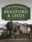 The Railways of Bradford and Leeds: Their History and Development Cover Image