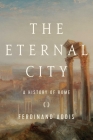 The Eternal City: A History of Rome By Ferdinand Addis Cover Image