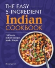 The Easy 5-Ingredient Indian Cookbook: 75 Classic Indian Recipes Made Simple By Meena Agarwal Cover Image