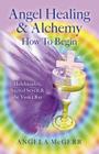 Angel Healing & Alchemy - How to Begin: Melchisadec, Sacred Seven & the Violet Ray By Angela McGerr Cover Image