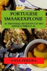 Portugese Smaakexplosie: Authentieke Recepten uit Het Zonnige Portugal By Sofia Ferreira Cover Image