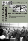 Ukrainians in Canada: The Interwar Years: Book 1, Social Structure, Religious Institutions, and Mass Organizations By Orest T. Martynowych Cover Image