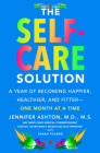 The Self-Care Solution: A Year of Becoming Happier, Healthier, and Fitter--One Month at a Time By Jennifer Ashton, M.D. Cover Image