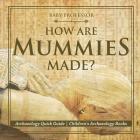 How Are Mummies Made? Archaeology Quick Guide Children's Archaeology Books By Baby Professor Cover Image