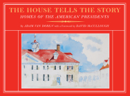 The House Tells the Story: Homes of the American Presidents By Adam Van Doren, David McCullough (Foreword by) Cover Image