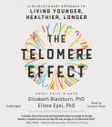 The Telomere Effect: A Revolutionary Approach to Living Younger, Healthier, Longer By Dr. Elizabeth Blackburn, Dr. Elissa Epel, Suzanne Toren (Read by) Cover Image