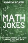 Math Jokes: 500+ Funny, Cheesy, and Clean Jokes for Kids and Math Teachers By Andrew Howell Cover Image