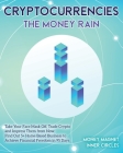 Cryptocurrencies The Money Rain: Take Your Face Mask Off, Trade Crypto and Impress Them from Now. Find Out 5+ Home Based Business to Achieve Financial Cover Image