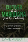 Cultiver de la Marijuana pour les Débutants: Le Guide Complet de l'Horticulture Du Cannabis En Interieur Et En Exterieur Cover Image