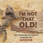 I'm Not That Old! Types of Fossils, How They Formed and Changed Over Time Grade 6-8 Earth Science Cover Image