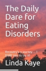 The Daily Dare for Eating Disorders: Recovery's a journey ... I DARE you to try it! By Linda Kaye Cover Image