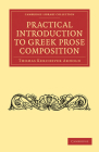 Practical Introduction to Greek Prose Composition (Cambridge Library Collection - Classics) By Thomas Kerchever Arnold Cover Image